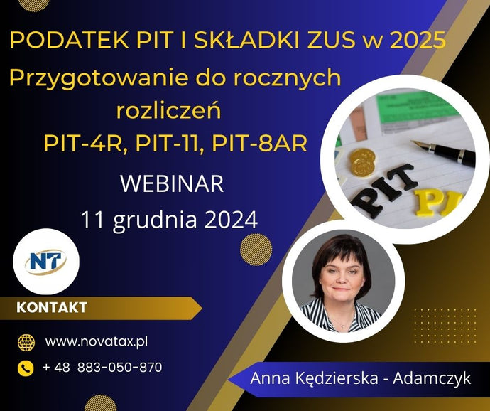 11.12.2024 online Anna Kędzierska - Adamczyk  Akcja PIT 11 za 2024 - Podatek dochodowy od osób fizycznych w kontekście płatnika podatku od wynagrodzeń i składki ZUS w 2025 roku.Przygotowanie do rocznego rozliczenia PIT 11 i PIT 4R, PIT 8AR.