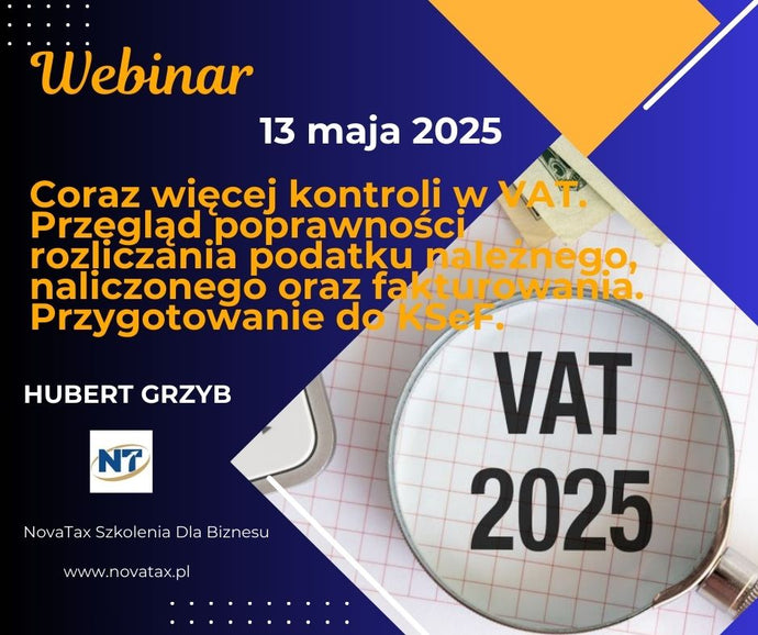 13.05.2025 online Hubert Grzyb  Coraz więcej kontroli w VAT – przegląd poprawności rozliczania podatku  należnego, naliczonego oraz fakturowania. Przygotowanie do KSeF.