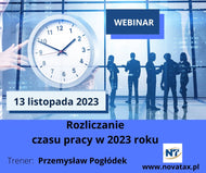13.11.2023 online Przemysław Pogłódek     Rozliczanie czasu pracy w 2023 roku - Wpływ  ostatnich zmian w kodeksie pracy  na rozliczanie czasu pracy.