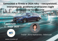 17.05.2024 online Anna Kędzierska - Adamczyk  Samochód w firmie w 2024 roku – rzeczywistość, interpretacje, problemy praktyczne ciągle czekające na rozwiązanie