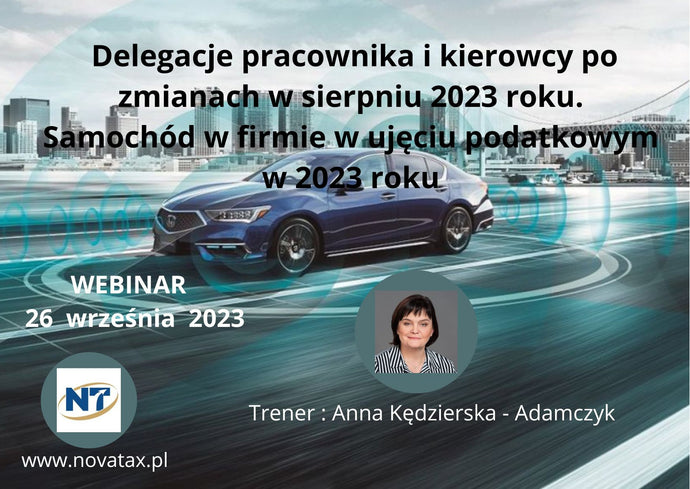 26.09.2023 online Anna Kędzierska - Adamczyk    Delegacje pracownika i kierowcy po zmianach w sierpniu 2023 roku. Samochód w firmie w ujęciu podatkowym w 2023 roku – usystematyzowanie wiedzy.